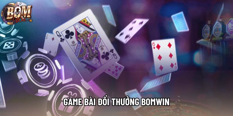 Game Bài Đổi Thưởng Bomwin Được Tìm Hiểu Nhiều Nhất 2026