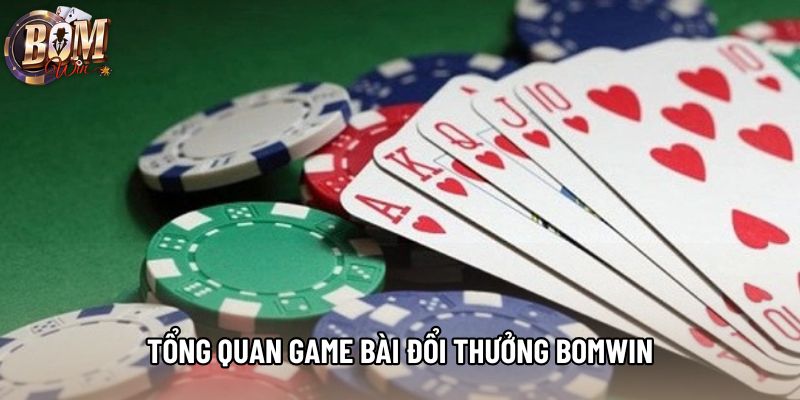 Tổng quan game bài đổi thưởng bomwin