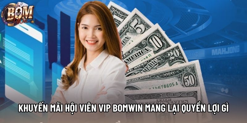 Khuyến Mãi Hội Viên Vip Bomwin Mang Lại Quyền Lợi Gì