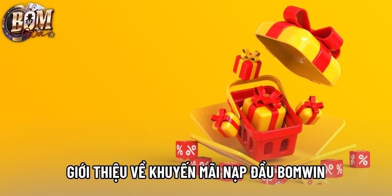 Giới thiệu về khuyến mãi nạp đầu bomwin